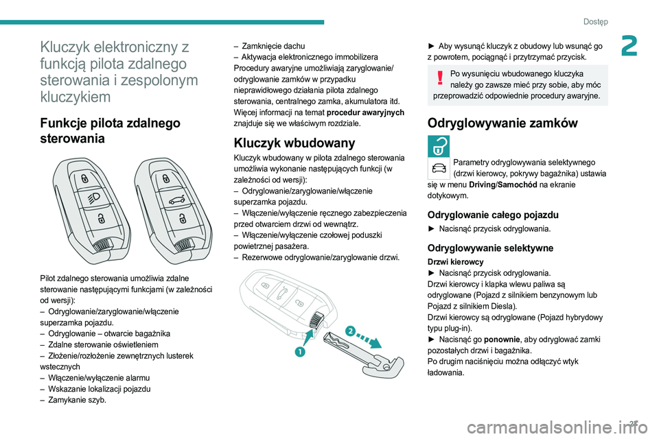 PEUGEOT 5008 2023  Instrukcja obsługi (in Polish) 27
Dostęp 
2Kluczyk elektroniczny z 
funkcją pilota zdalnego 
sterowania i zespolonym 
kluczykiem
Funkcje pilota zdalnego 
sterowania
 
 
Pilot zdalnego sterowania umożliwia zdalne 
sterowanie nast