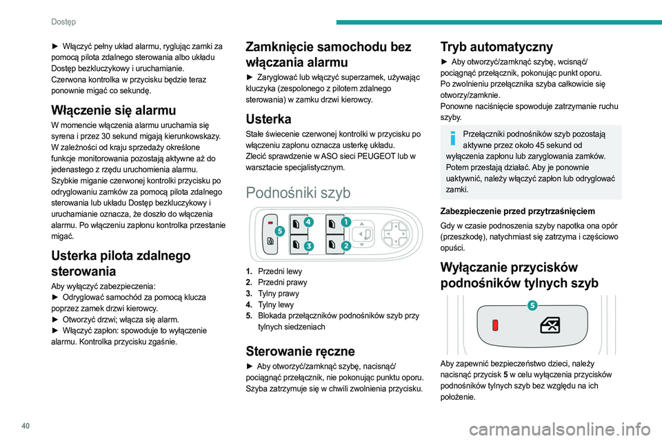 PEUGEOT 5008 2023  Instrukcja obsługi (in Polish) 40
Dostęp 
► Włączyć pełny układ alarmu, ryglując zamki za 
pomocą pilota zdalnego sterowania albo układu 
Dostęp bezkluczykowy i uruchamianie.
Czerwona kontrolka w przycisku będzie teraz