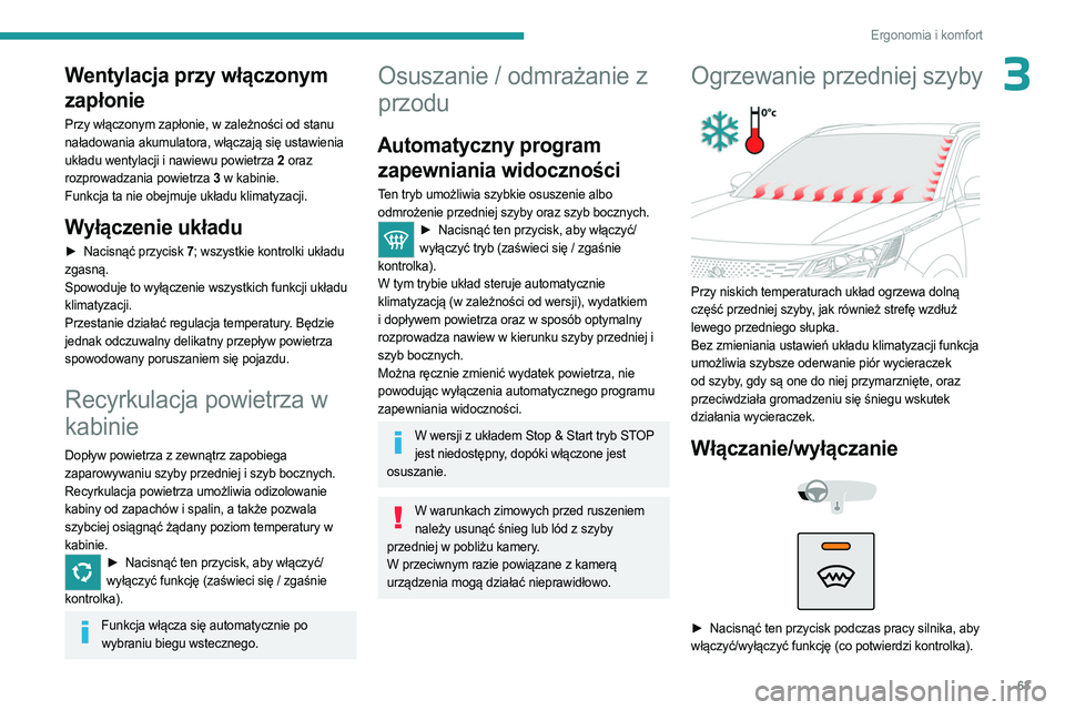 PEUGEOT 5008 2023  Instrukcja obsługi (in Polish) 63
Ergonomia i komfort
3Wentylacja przy włączonym 
zapłonie
Przy włączonym zapłonie, w zależności od stanu 
naładowania akumulatora, włączają się ustawienia 
układu wentylacji i nawiewu 