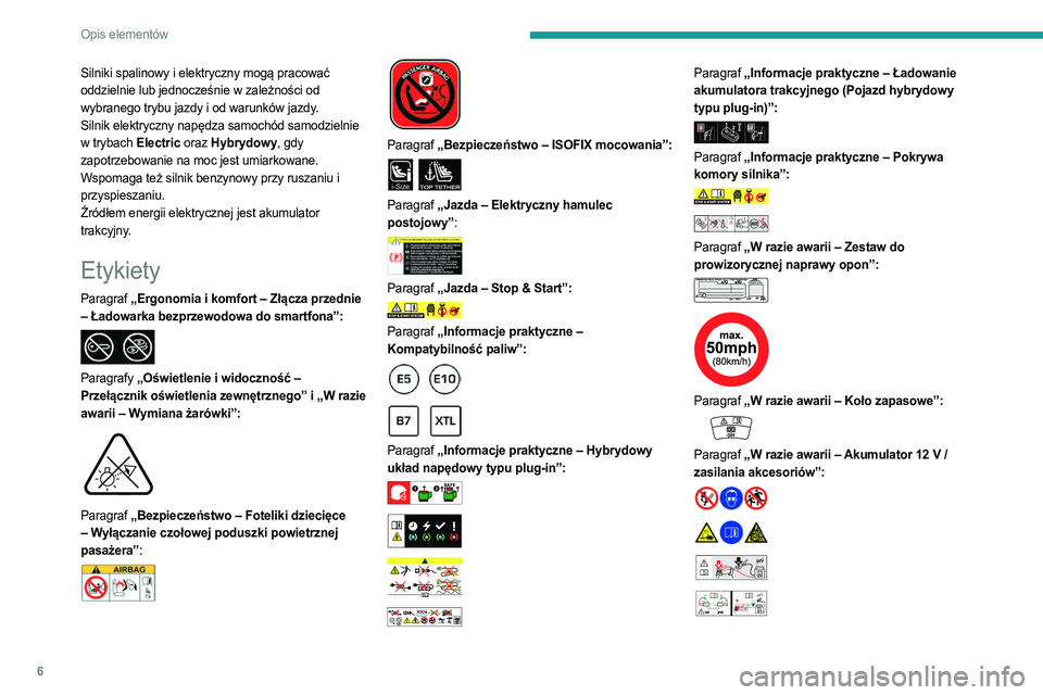 PEUGEOT 5008 2023 Instrukcja obsługi (in Polish) 6
Opis elementów
Silniki spalinowy i elektryczny mogą pracować
oddzielnie lub jednocześnie w zależności od
wybranego trybu jazdy i od warunków jazdy.
Silnik elektryczny napędza samochód sam PEUGEOT 5008 2023 Instrukcja obsługi (in Polish) 6
Opis elementów
Silniki spalinowy i elektryczny mogą pracować
oddzielnie lub jednocześnie w zależności od
wybranego trybu jazdy i od warunków jazdy.
Silnik elektryczny napędza samochód sam
