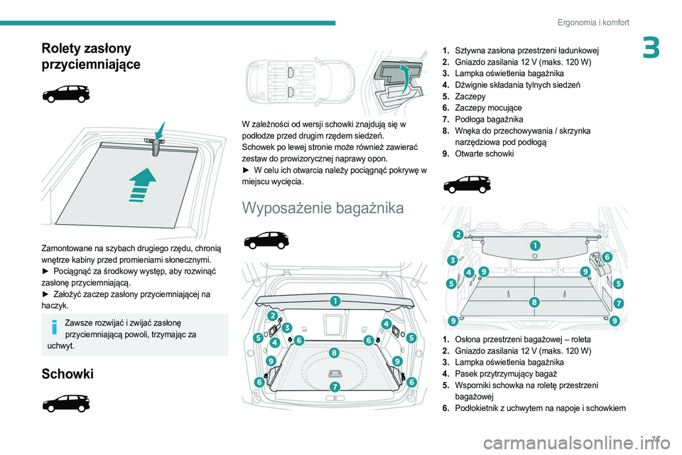 PEUGEOT 5008 2023  Instrukcja obsługi (in Polish) 71
Ergonomia i komfort
3Rolety zasłony 
przyciemniające
 
 
 
 
Zamontowane na szybach drugiego rzędu, chronią 
wnętrze kabiny przed promieniami słonecznymi.
►  
Pociągnąć za środkowy wyst