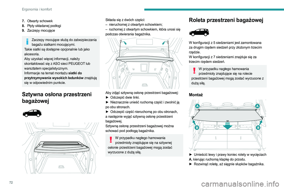 PEUGEOT 5008 2023  Instrukcja obsługi (in Polish) 72
Ergonomia i komfort
7.Otwarty schowek
8. Płyty składanej podłogi
9. Zaczepy mocujące
Zaczepy mocujące służą do zabezpieczania 
bagażu siatkami mocującymi.
Takie siatki są dostępne opcjo