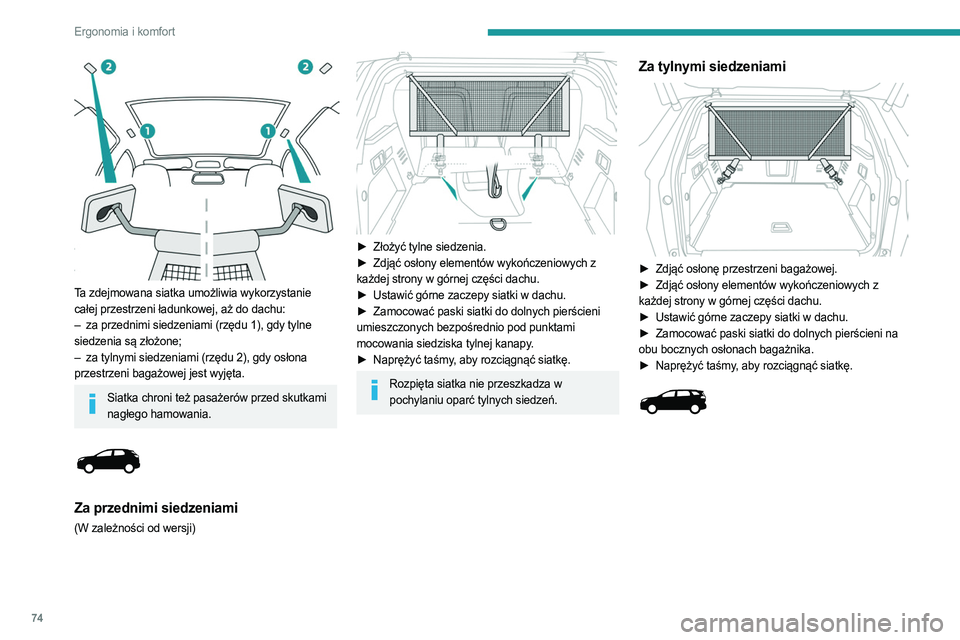 PEUGEOT 5008 2023  Instrukcja obsługi (in Polish) 74
Ergonomia i komfort
 
Ta zdejmowana siatka umożliwia wykorzystanie 
całej przestrzeni ładunkowej, aż do dachu:
– 
za przednimi siedzeniami (rzędu 1), gdy tylne
  
siedzenia są złożone;
