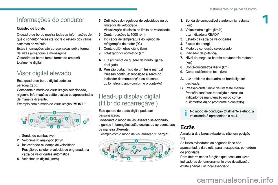 PEUGEOT 5008 2023 Manual de utilização (in Portuguese) 9
Instrumentos do painel de bordo
1Informações do condutor
Quadro de bordo
O quadro de bordo mostra todas as informações de
que o condutor necessita sobre o estado dos vários
sistemas do veícu PEUGEOT 5008 2023 Manual de utilização (in Portuguese) 9
Instrumentos do painel de bordo
1Informações do condutor
Quadro de bordo
O quadro de bordo mostra todas as informações de
que o condutor necessita sobre o estado dos vários
sistemas do veícu