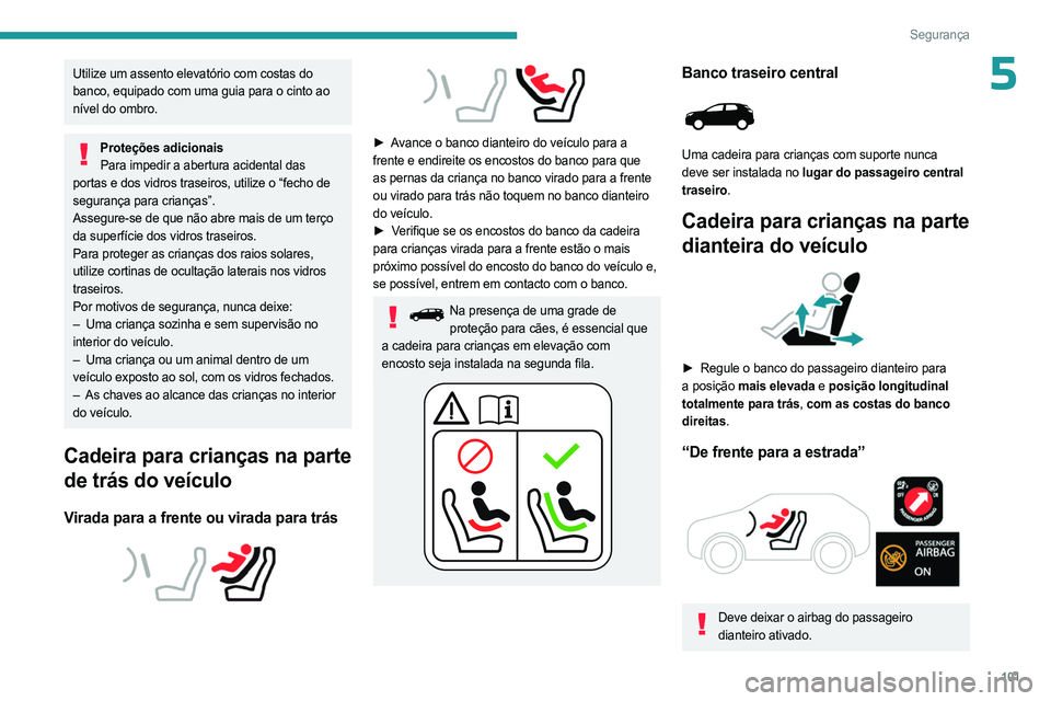PEUGEOT 5008 2023  Manual de utilização (in Portuguese) 101
Segurança
5Utilize um assento elevatório com costas do 
banco, equipado com uma guia para o cinto ao 
nível do ombro.
Proteções adicionaisPara impedir a abertura acidental das 
portas e dos v