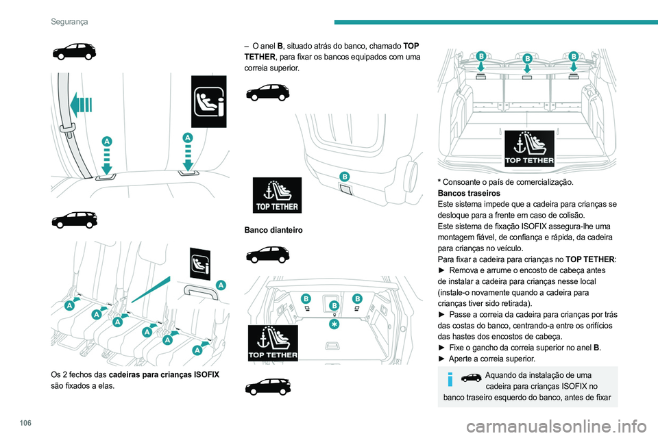 PEUGEOT 5008 2023  Manual de utilização (in Portuguese) 106
Segurança
 
 
 
 
 
 
 
Os 2 fechos das cadeiras para crianças ISOFIX  
são fixados a elas. –
 
O anel
   B
, situado atrás do banco, chamado TOP 
TETHER, para fixar os bancos equipados com 