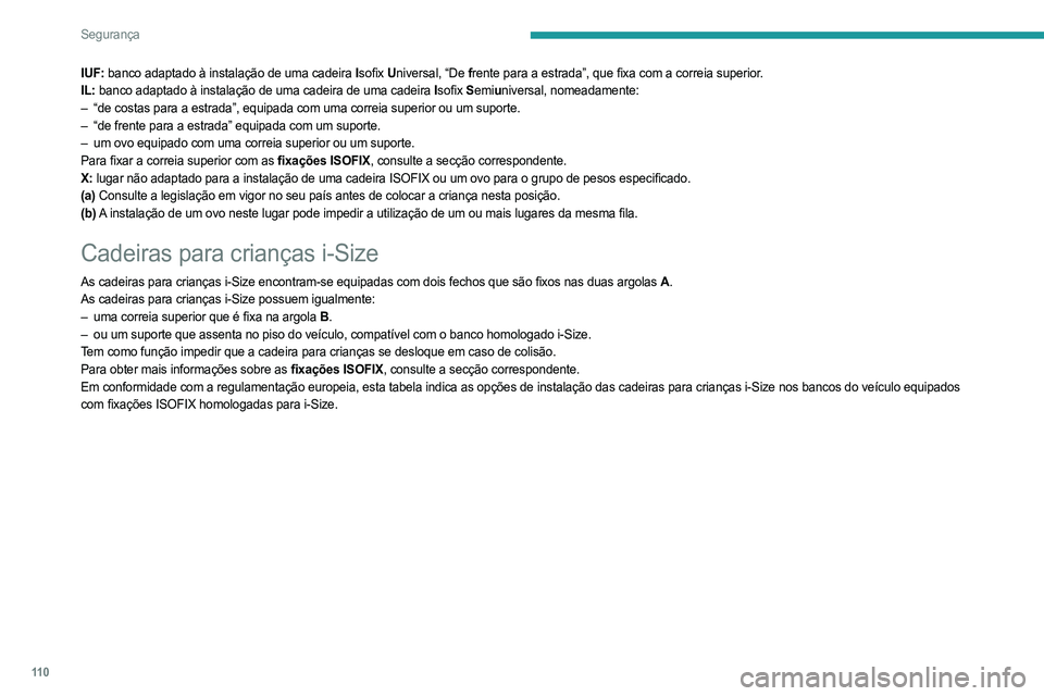 PEUGEOT 5008 2023  Manual de utilização (in Portuguese) 11 0
Segurança
IUF: banco adaptado à instalação de uma cadeira Isofix Universal, “De f rente para a estrada”, que fixa com a correia superior.
IL:   banco adaptado à instalação de uma cadei