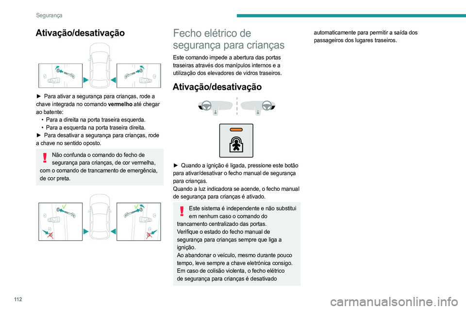 PEUGEOT 5008 2023  Manual de utilização (in Portuguese) 11 2
Segurança
Ativação/desativação 
 
► Para ativar a segurança para crianças, rode a 
chave integrada no comando vermelho até chegar 
ao batente: •
 
Para a direita na porta traseira esq