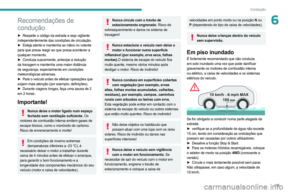 PEUGEOT 5008 2023  Manual de utilização (in Portuguese) 11 3
Condução
6Recomendações de 
condução
► Respeite o código da estrada e seja vigilante 
independentemente das condições de circulação.
►
 
Esteja atento e mantenha as mãos no volant