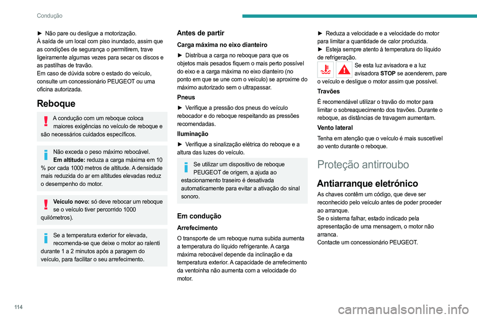 PEUGEOT 5008 2023  Manual de utilização (in Portuguese) 11 4
Condução
► Não pare ou desligue a motorização.
À saída de um local com piso inundado, assim que  
as condições de segurança o permitirem, trave 
ligeiramente algumas vezes para secar 
