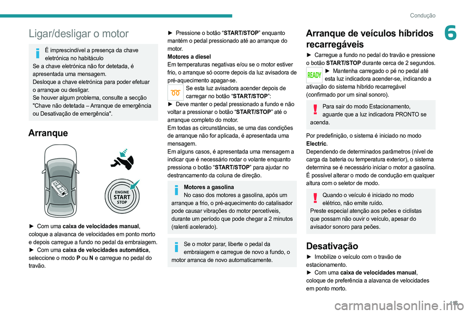 PEUGEOT 5008 2023  Manual de utilização (in Portuguese) 11 5
Condução
6Ligar/desligar o motor
É imprescindível a presença da chave eletrónica no habitáculo
Se a chave eletrónica não for detetada, é 
apresentada uma mensagem.
Desloque a chave elet