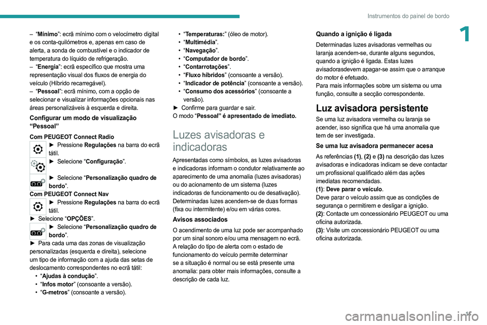 PEUGEOT 5008 2023 Manual de utilização (in Portuguese) 11
Instrumentos do painel de bordo
1– “Mínimo”: ecrã mínimo com o velocímetro digital
e os conta-quilómetros e, apenas em caso de
alerta, a sonda de combustível e o indicador de
temper PEUGEOT 5008 2023 Manual de utilização (in Portuguese) 11
Instrumentos do painel de bordo
1– “Mínimo”: ecrã mínimo com o velocímetro digital
e os conta-quilómetros e, apenas em caso de
alerta, a sonda de combustível e o indicador de
temper