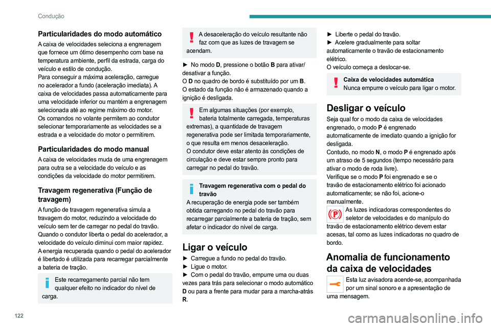 PEUGEOT 5008 2023  Manual de utilização (in Portuguese) 122
Condução
Particularidades do modo automático
A caixa de velocidades seleciona a engrenagem 
que fornece um ótimo desempenho com base na 
temperatura ambiente, perfil da estrada, carga do 
veí