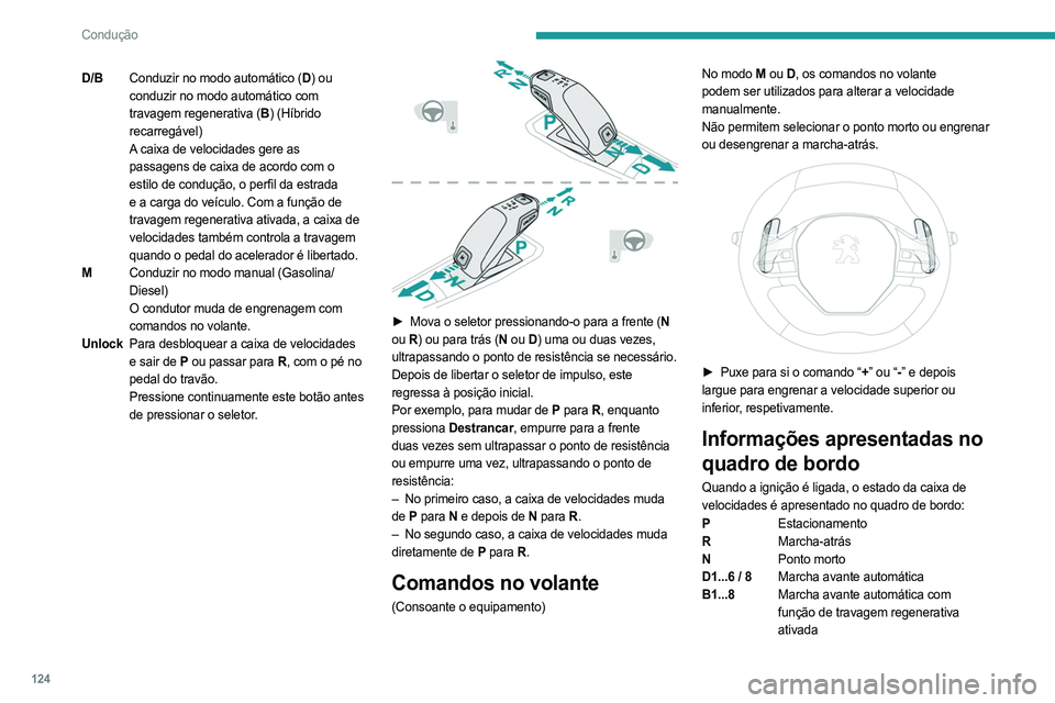 PEUGEOT 5008 2023  Manual de utilização (in Portuguese) 124
Condução
D/BConduzir no modo automático (D ) ou 
conduzir no modo automático com 
travagem regenerativa (B ) (Híbrido 
recarregável)
A caixa de velocidades gere as 
passagens de caixa de aco