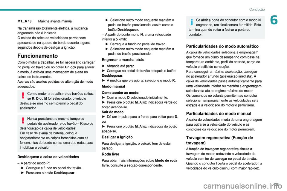 PEUGEOT 5008 2023  Manual de utilização (in Portuguese) 125
Condução
6M1...6 / 8Marcha avante manual
Na transmissão totalmente elétrica, a mudança 
engrenada não é indicada.
O estado da caixa de velocidades permanece 
apresentado no quadro de bordo 