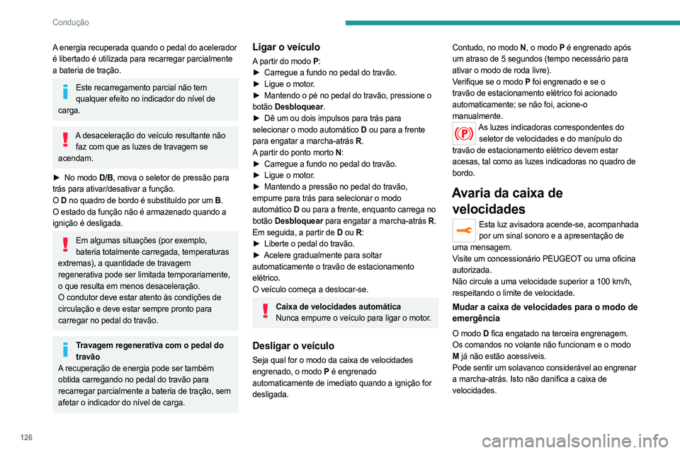 PEUGEOT 5008 2023  Manual de utilização (in Portuguese) 126
Condução
A energia recuperada quando o pedal do acelerador 
é libertado é utilizada para recarregar parcialmente 
a bateria de tração.
Este recarregamento parcial não tem qualquer efeito no
