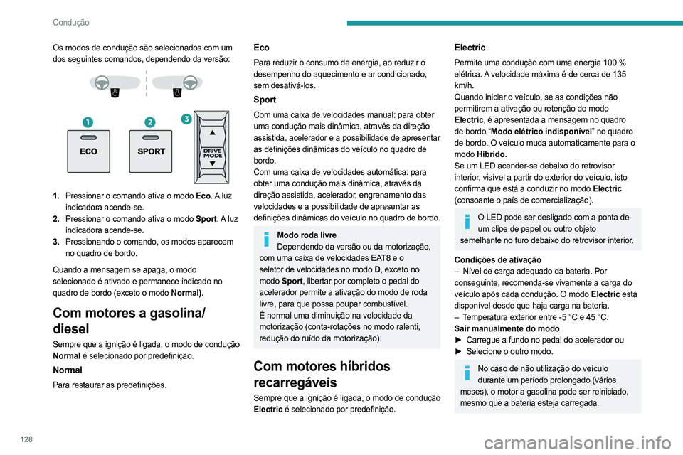 PEUGEOT 5008 2023  Manual de utilização (in Portuguese) 128
Condução
Os modos de condução são selecionados com um 
dos seguintes comandos, dependendo da versão:
 
 
 
 
1. Pressionar o comando ativa o modo Eco. A  luz 
indicadora acende-se.
2. Pressi
