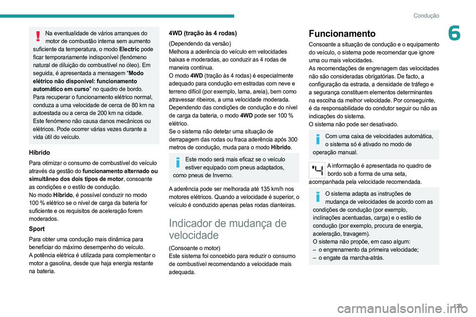PEUGEOT 5008 2023  Manual de utilização (in Portuguese) 129
Condução
6Na eventualidade de vários arranques do motor de combustão interna sem aumento 
suficiente da temperatura, o modo
  Electric   pode 
ficar temporariamente indisponível (fenómeno 
n
