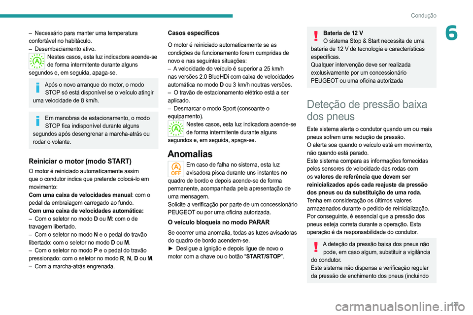 PEUGEOT 5008 2023  Manual de utilização (in Portuguese) 131
Condução
6– Necessário para manter uma temperatura 
confortável no habitáculo.
–
 
Desembaciamento ativo.
Nestes casos, esta luz indicadora acende-se de forma intermitente durante alguns 