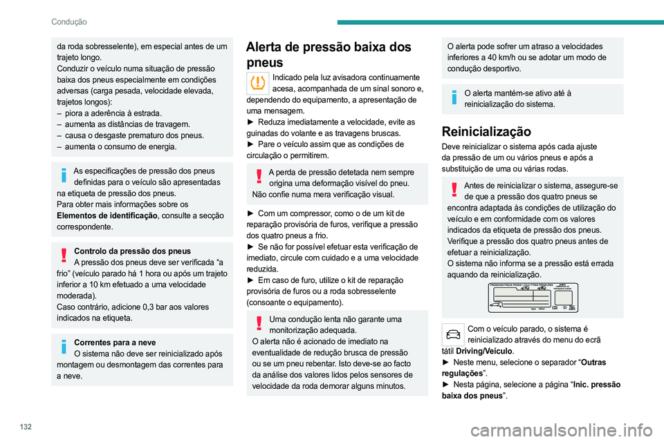 PEUGEOT 5008 2023  Manual de utilização (in Portuguese) 132
Condução
da roda sobresselente), em especial antes de um 
trajeto longo.
Conduzir o veículo numa situação de pressão 
baixa dos pneus especialmente em condições 
adversas (carga pesada, ve