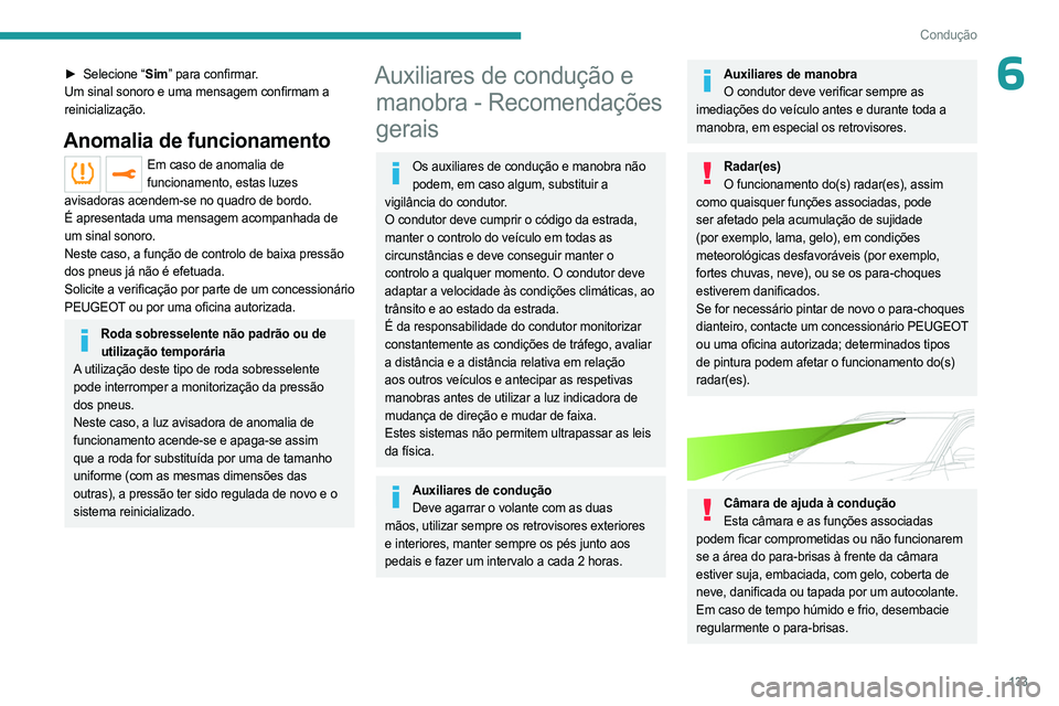 PEUGEOT 5008 2023  Manual de utilização (in Portuguese) 133
Condução
6► Selecione “Sim” para confirmar.
Um sinal sonoro e uma mensagem confirmam a 
reinicialização.
Anomalia de funcionamento
Em caso de anomalia de  funcionamento, estas luzes 
avi