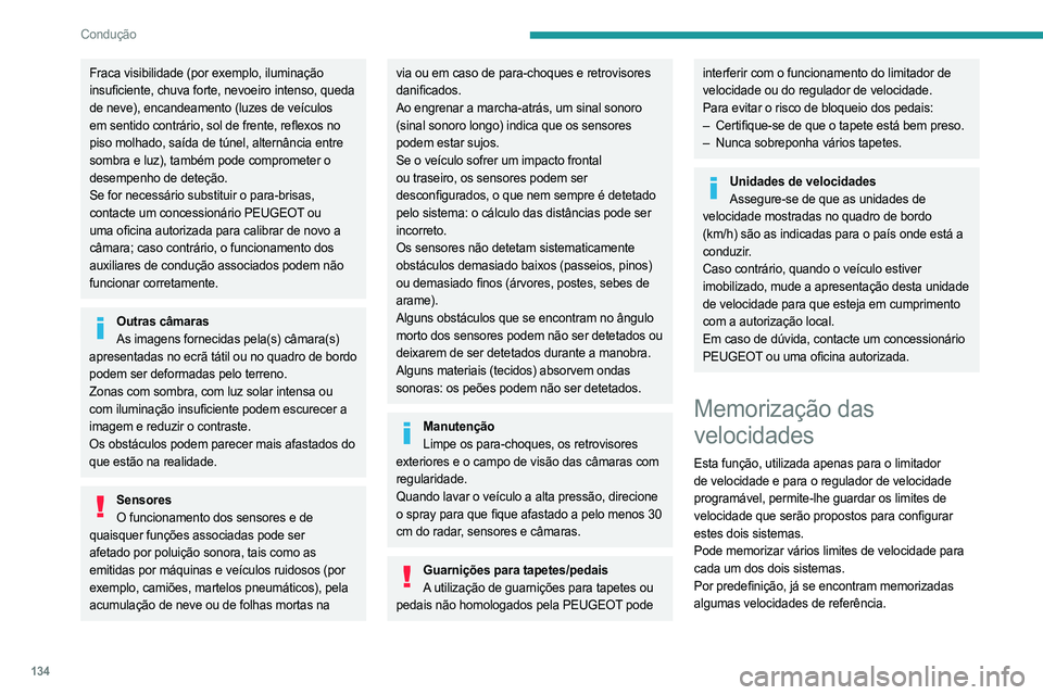 PEUGEOT 5008 2023  Manual de utilização (in Portuguese) 134
Condução
Fraca visibilidade (por exemplo, iluminação 
insuficiente, chuva forte, nevoeiro intenso, queda 
de neve), encandeamento (luzes de veículos 
em sentido contrário, sol de frente, ref