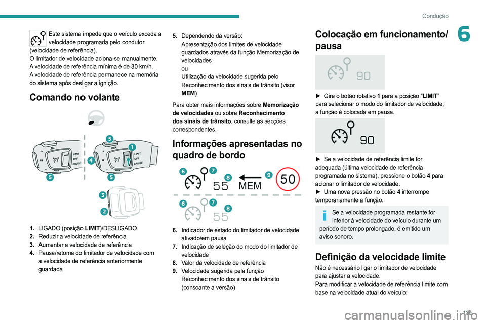 PEUGEOT 5008 2023  Manual de utilização (in Portuguese) 139
Condução
6Este sistema impede que o veículo exceda a velocidade programada pelo condutor 
(velocidade de referência).
O limitador de velocidade aciona-se manualmente.
A velocidade de referênc