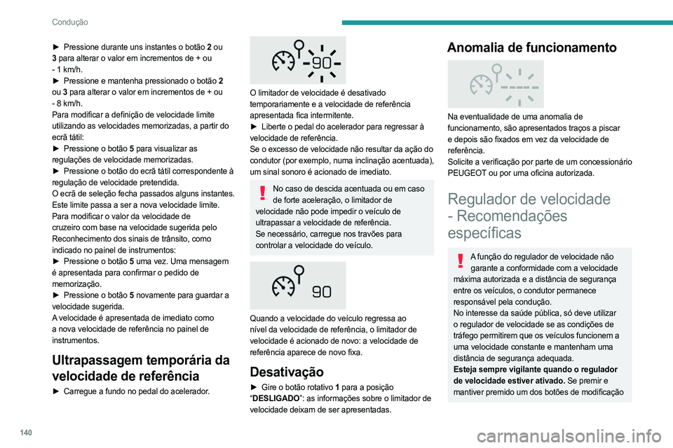 PEUGEOT 5008 2023  Manual de utilização (in Portuguese) 140
Condução
► Pressione durante uns instantes o botão  2 ou 
3  para alterar o valor em incrementos de +
  ou 
-
  1   km/h.
►
 
Pressione e mantenha pressionado o botão
   2 
ou  3 para alte