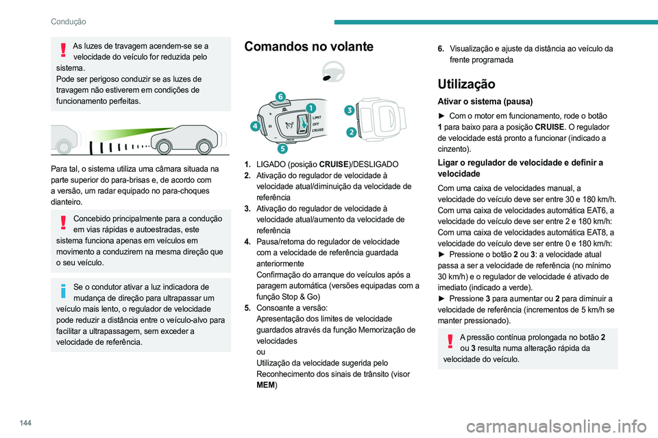 PEUGEOT 5008 2023  Manual de utilização (in Portuguese) 144
Condução
As luzes de travagem acendem-se se a velocidade do veículo for reduzida pelo 
sistema.
Pode ser perigoso conduzir se as luzes de 
travagem não estiverem em condições de 
funcionamen
