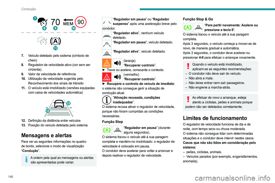PEUGEOT 5008 2023  Manual de utilização (in Portuguese) 146
Condução
 
7.Veículo detetado pelo sistema (símbolo de 
cheio)
8. Regulador de velocidade ativo (cor sem ser 
cinzenta).
9. Valor da velocidade de referência
10. Utilização da velocidade su