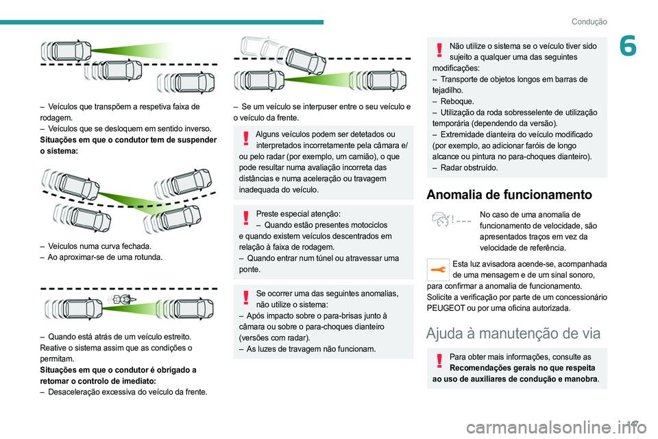 PEUGEOT 5008 2023  Manual de utilização (in Portuguese) 147
Condução
6
 
– Veículos que transpõem a respetiva faixa de 
rodagem.
– 
V
 eículos que se desloquem em sentido inverso.
Situações em que o condutor tem de suspender 
o sistema:
 
 
– 