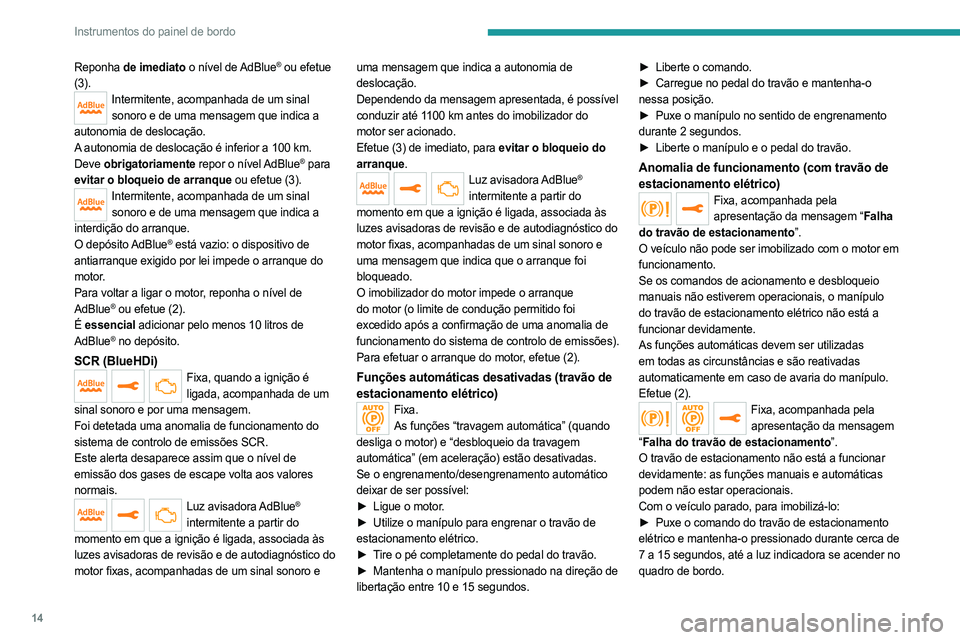 PEUGEOT 5008 2023 Manual de utilização (in Portuguese) 14
Instrumentos do painel de bordo
Reponha de imediato o nível de AdBlue® ou efetue
(3).
Intermitente, acompanhada de um sinal sonoro e de uma mensagem que indica a
autonomia de deslocação.
A a PEUGEOT 5008 2023 Manual de utilização (in Portuguese) 14
Instrumentos do painel de bordo
Reponha de imediato o nível de AdBlue® ou efetue
(3).
Intermitente, acompanhada de um sinal sonoro e de uma mensagem que indica a
autonomia de deslocação.
A a
