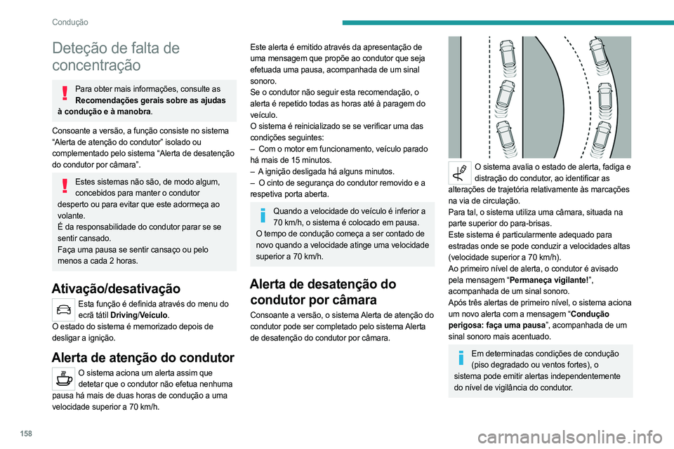 PEUGEOT 5008 2023  Manual de utilização (in Portuguese) 158
Condução
Deteção de falta de 
concentração
Para obter mais informações, consulte as Recomendações gerais sobre as ajudas 
à condução e à manobra.
Consoante a versão, a função cons