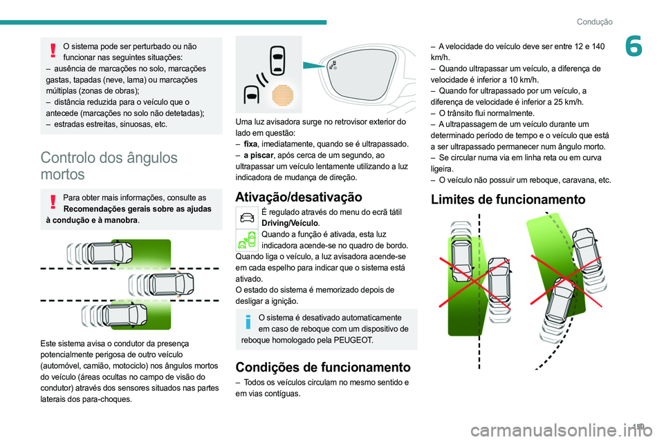 PEUGEOT 5008 2023 Manual de utilização (in Portuguese) 159
Condução
6O sistema pode ser perturbado ou não funcionar nas seguintes situações:
–
ausência de marcações no solo, marcações
gastas, tapadas (neve, lama) ou marcações
múltipla PEUGEOT 5008 2023 Manual de utilização (in Portuguese) 159
Condução
6O sistema pode ser perturbado ou não funcionar nas seguintes situações:
–
ausência de marcações no solo, marcações
gastas, tapadas (neve, lama) ou marcações
múltipla