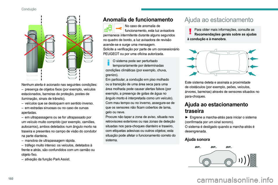 PEUGEOT 5008 2023 Manual de utilização (in Portuguese) 160
Condução
Nenhum alerta é acionado nas seguintes condições:
– presença de objetos fixos (por exemplo, veículos
estacionados, barreiras de proteção, postes de
iluminação, sinais de PEUGEOT 5008 2023 Manual de utilização (in Portuguese) 160
Condução
Nenhum alerta é acionado nas seguintes condições:
– presença de objetos fixos (por exemplo, veículos
estacionados, barreiras de proteção, postes de
iluminação, sinais de