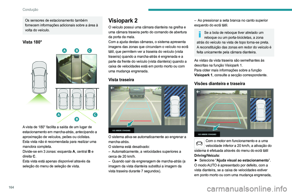 PEUGEOT 5008 2023 Manual de utilização (in Portuguese) 164
Condução
Os sensores de estacionamento também
fornecem informações adicionais sobre a área à
volta do veículo.
Vista 180°
A vista de 180° facilita a saída de um lugar de
estaciona PEUGEOT 5008 2023 Manual de utilização (in Portuguese) 164
Condução
Os sensores de estacionamento também
fornecem informações adicionais sobre a área à
volta do veículo.
Vista 180°
A vista de 180° facilita a saída de um lugar de
estaciona