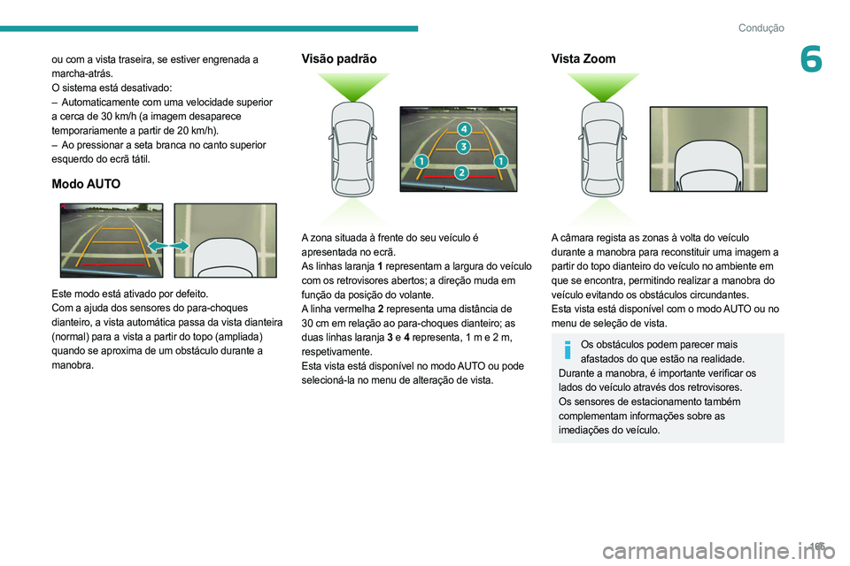PEUGEOT 5008 2023 Manual de utilização (in Portuguese) 165
Condução
6ou com a vista traseira, se estiver engrenada a
marcha-atrás.
O sistema está desativado:
–
Automaticamente com uma velocidade superior
a cerca de 30 km/h (a imagem desaparece PEUGEOT 5008 2023 Manual de utilização (in Portuguese) 165
Condução
6ou com a vista traseira, se estiver engrenada a
marcha-atrás.
O sistema está desativado:
–
Automaticamente com uma velocidade superior
a cerca de 30 km/h (a imagem desaparece