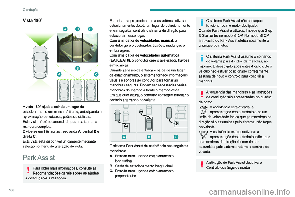 PEUGEOT 5008 2023 Manual de utilização (in Portuguese) 166
Condução
Vista 180°
A vista 180° ajuda a sair de um lugar de
estacionamento em marcha à frente, antecipando a
aproximação de veículos, peões ou ciclistas.
Esta vista não é recomend PEUGEOT 5008 2023 Manual de utilização (in Portuguese) 166
Condução
Vista 180°
A vista 180° ajuda a sair de um lugar de
estacionamento em marcha à frente, antecipando a
aproximação de veículos, peões ou ciclistas.
Esta vista não é recomend