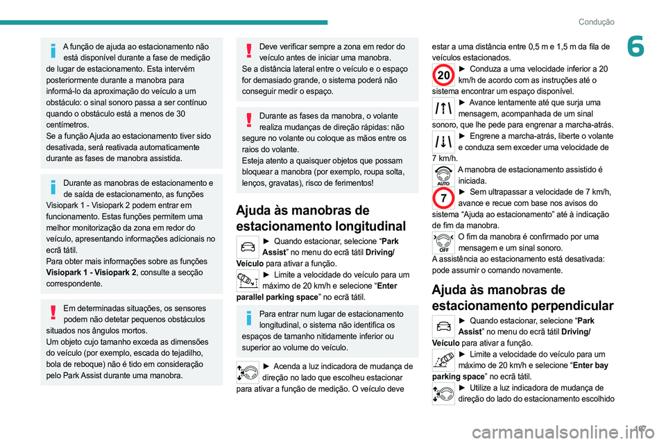 PEUGEOT 5008 2023  Manual de utilização (in Portuguese) 167
Condução
6A função de ajuda ao estacionamento não está disponível durante a fase de medição 
de lugar de estacionamento. Esta intervém 
posteriormente durante a manobra para 
informá-lo
