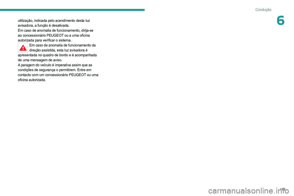 PEUGEOT 5008 2023  Manual de utilização (in Portuguese) 169
Condução
6utilização, indicada pelo acendimento desta luz 
avisadora, a função é desativada.
Em caso de anomalia de funcionamento, dirija-se 
ao concessionário PEUGEOT ou a uma oficina 
au