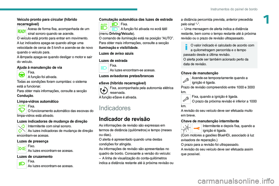 PEUGEOT 5008 2023 Manual de utilização (in Portuguese) 17
Instrumentos do painel de bordo
1Veículo pronto para circular (híbrido
recarregável)
Acesa de forma fixa, acompanhada de um sinal sonoro quando se acende.
O veículo está pronto para entrar em PEUGEOT 5008 2023 Manual de utilização (in Portuguese) 17
Instrumentos do painel de bordo
1Veículo pronto para circular (híbrido
recarregável)
Acesa de forma fixa, acompanhada de um sinal sonoro quando se acende.
O veículo está pronto para entrar em