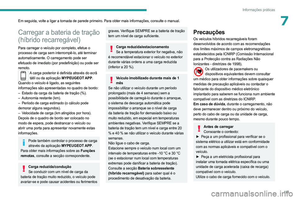 PEUGEOT 5008 2023  Manual de utilização (in Portuguese) 181
Informações práticas
7Em seguida, volte a ligar a tomada de parede primeiro. Para obter mais i\
nformações, consulte o manual.
Carregar a bateria de tração 
(híbrido recarregável)
Para ca
