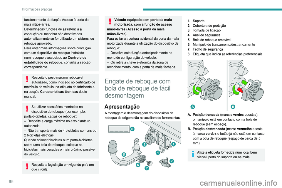 PEUGEOT 5008 2023  Manual de utilização (in Portuguese) 184
Informações práticas
funcionamento da função Acesso à porta da 
mala mãos-livres.
Determinadas funções de assistência à 
condução ou manobra são desativadas 
automaticamente se for u