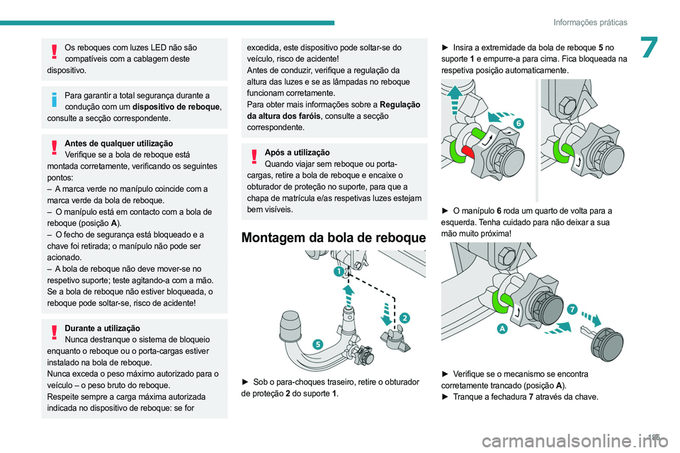 PEUGEOT 5008 2023  Manual de utilização (in Portuguese) 185
Informações práticas
7Os reboques com luzes LED não são compatíveis com a cablagem deste 
dispositivo.
Para garantir a total segurança durante a  condução com um dispositivo de reboque, 
