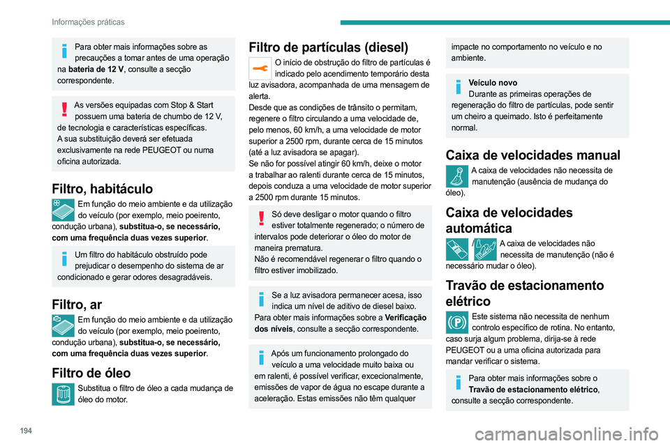 PEUGEOT 5008 2023  Manual de utilização (in Portuguese) 194
Informações práticas
Para obter mais informações sobre as precauções a tomar antes de uma operação 
na  bateria de 12 V, consulte a secção 
correspondente.
As versões equipadas com Sto