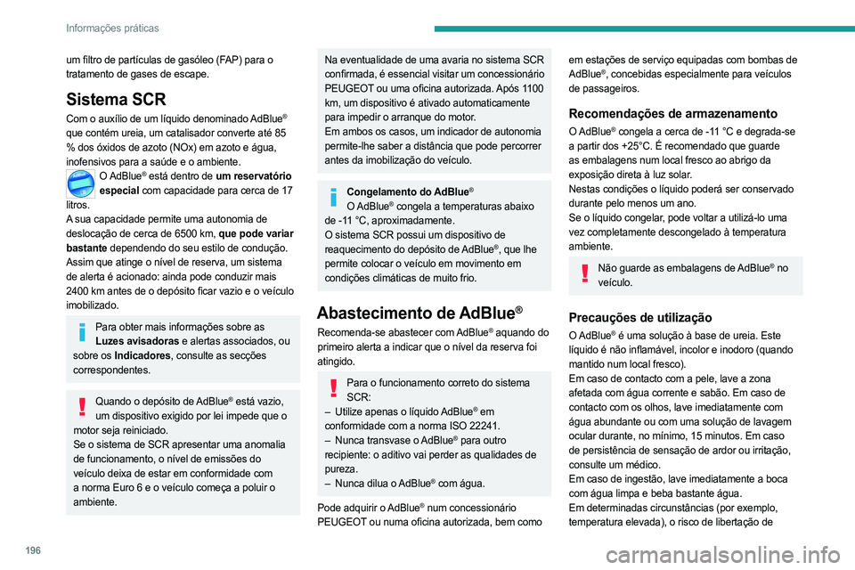PEUGEOT 5008 2023  Manual de utilização (in Portuguese) 196
Informações práticas
um filtro de partículas de gasóleo (FAP) para o 
tratamento de gases de escape.
Sistema SCR
Com o auxílio de um líquido denominado AdBlue® 
que contém ureia, um catal