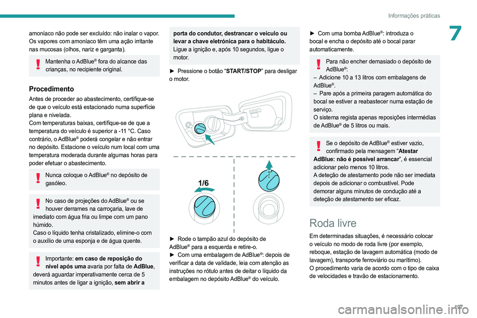 PEUGEOT 5008 2023  Manual de utilização (in Portuguese) 197
Informações práticas
7amoníaco não pode ser excluído: não inalar o vapor. 
Os vapores com amoníaco têm uma ação irritante 
nas mucosas (olhos, nariz e garganta).
Mantenha  o AdBlue® fo