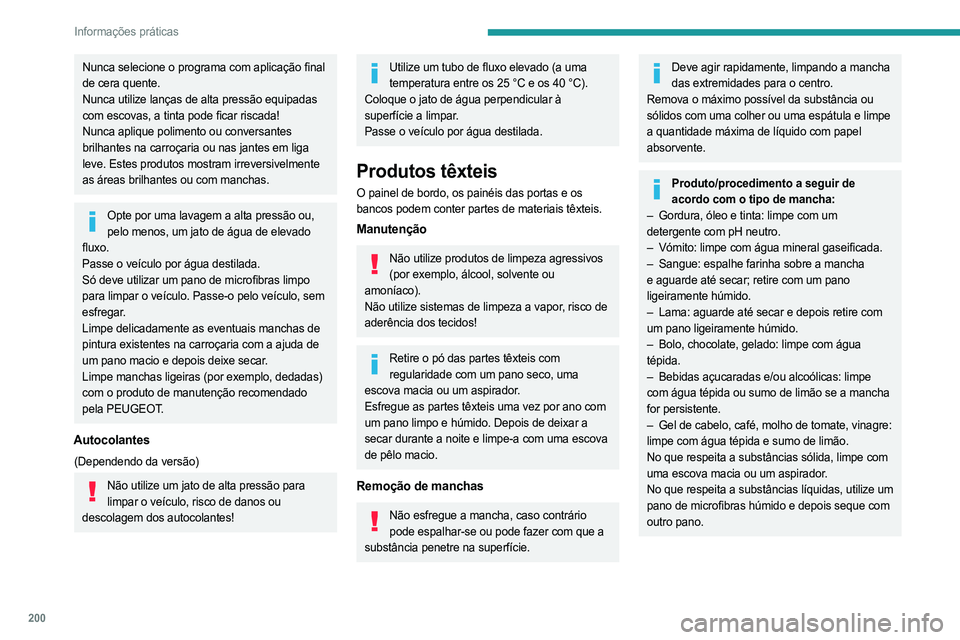 PEUGEOT 5008 2023  Manual de utilização (in Portuguese) 200
Informações práticas
Nunca selecione o programa com aplicação final 
de cera quente.
Nunca utilize lanças de alta pressão equipadas 
com escovas, a tinta pode ficar riscada!
Nunca aplique p