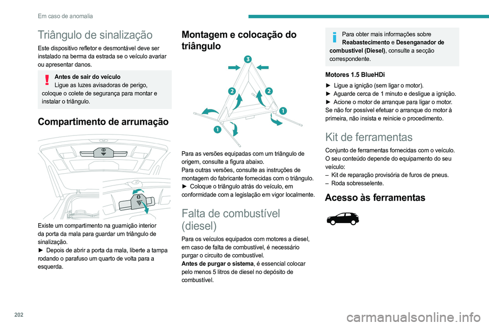 PEUGEOT 5008 2023  Manual de utilização (in Portuguese) 202
Em caso de anomalia
Triângulo de sinalização
Este dispositivo refletor e desmontável deve ser 
instalado na berma da estrada se o veículo avariar 
ou apresentar danos.
Antes de sair do veícu