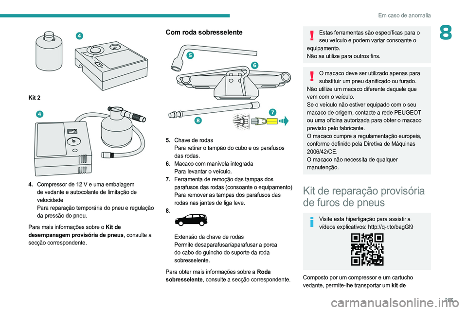 PEUGEOT 5008 2023  Manual de utilização (in Portuguese) 205
Em caso de anomalia
8
 
Kit 2 
 
4.Compressor de 12   V e uma embalagem 
de vedante e autocolante de limitação de 
velocidade
Para reparação temporária do pneu e regulação 
da pressão do p